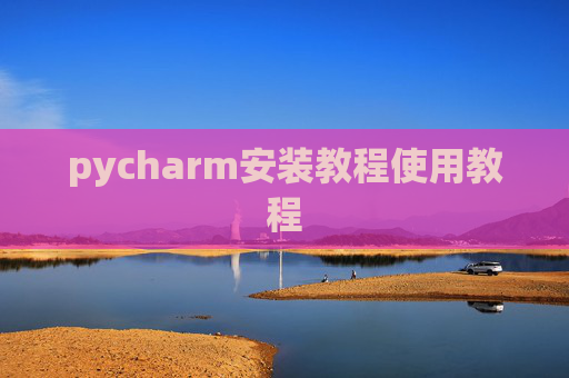 pycharm安装教程使用教程